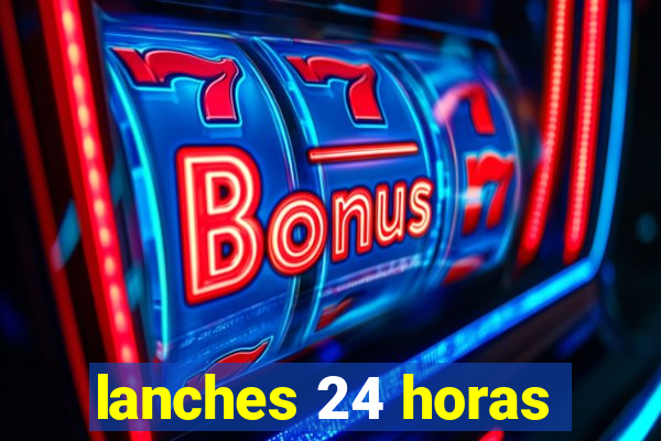 lanches 24 horas